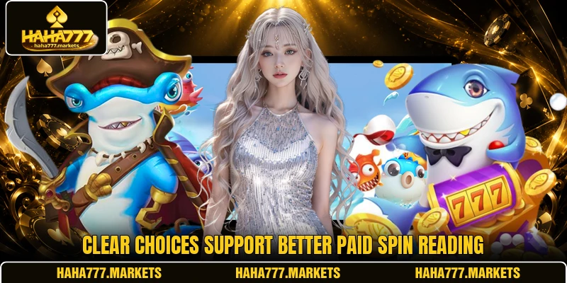 Clear choices support better paid spin reading Clear choices support better paid spin reading