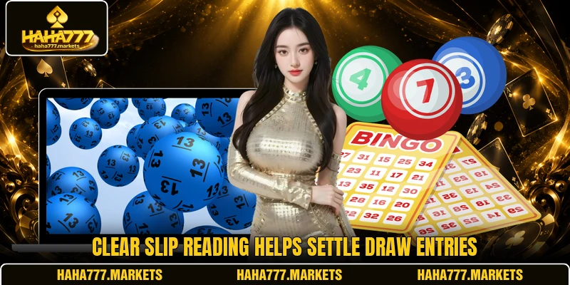 Clear slip reading helps settle draw entries Clear slip reading helps settle draw entries