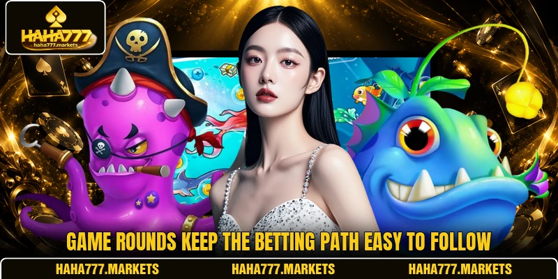 Game rounds keep the betting path easy to follow Game rounds keep the betting path easy to follow