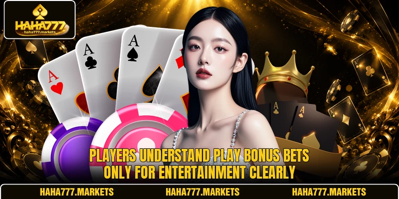 Players understand Play bonus bets only for entertainment clearly